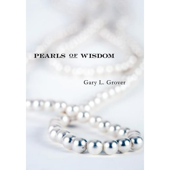 Pearls Of Wisdom Hardcover 1434318303 9781434318305 Gary L. Grover