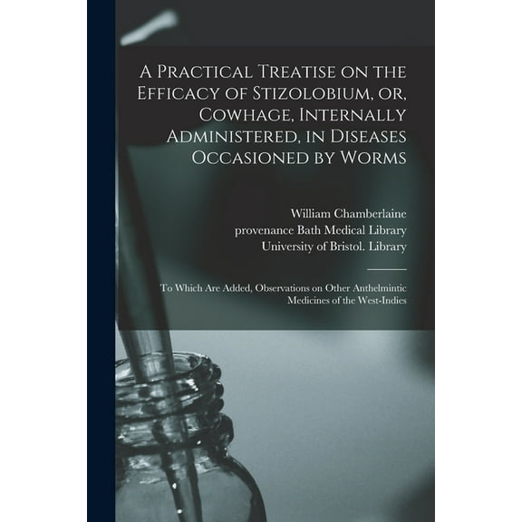 A Practical Treatise on the Efficacy of Stizolobium, or, Cowhage, Internally Administered, in Diseases Occasioned by Worms (Paperback)