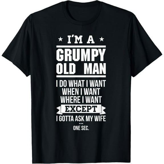 I'm A Grumpy Old Man I DO What I Want T-Shirt T-Shirt