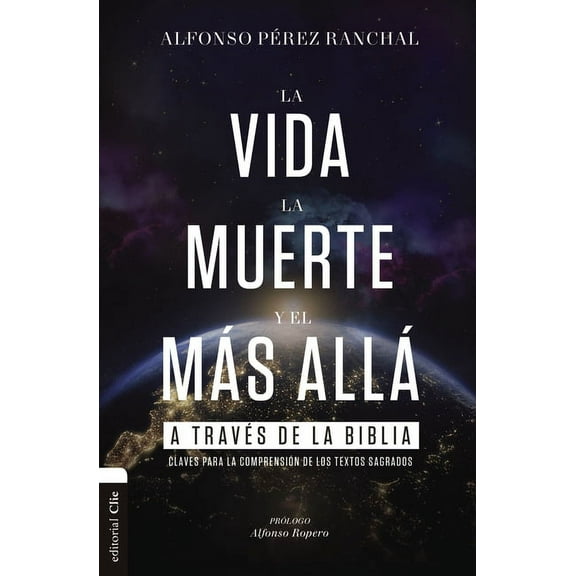 La Vida, La Muerte Y El Más Allá a Través de la Biblia: Claves Para La Comprensión de Los Textos Sagrados, (Paperback)