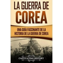 La Guerra de Corea: Una GuÃ­a Fascinante de la Historia de la Guerra de Corea, (Paperback)