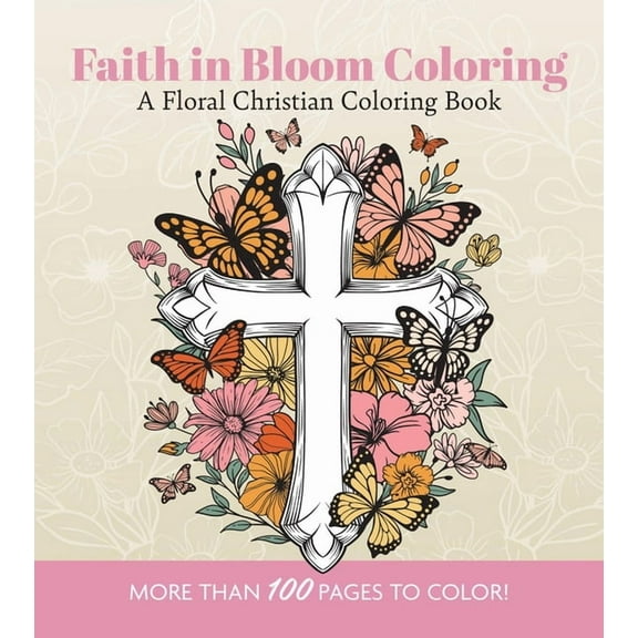 Chartwell Coloring Books Faith in Bloom Coloring: A Floral Christian Coloring Book - More Than 100 Pages to Color!, (Paperback)