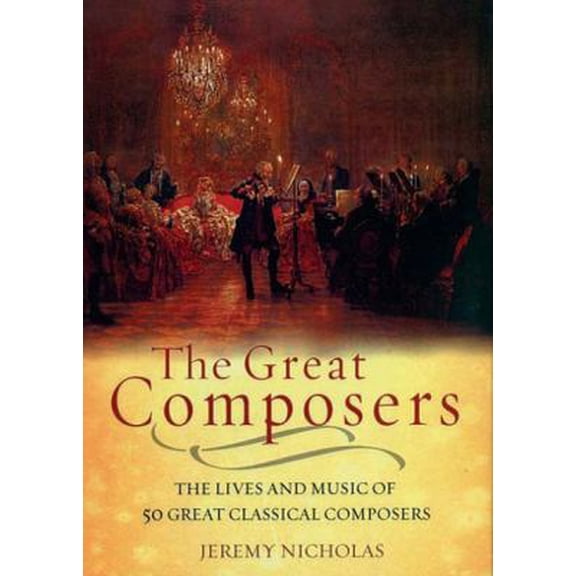 Pre-Owned The Great Composers: The Lives of the 50 Greatest Classical Composers (Hardcover) 1847240135 9781847240132