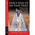 thumbnail image 1 of Pre-Owned Don't Give Up on That Dog!: Raising a German Shepherd Dog: The Many Lessons Learned (Paperback) 0615559220 9780615559223, 1 of 1