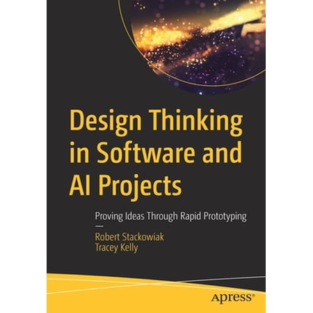 Design Thinking in Software and AI Projects: Proving Ideas Through Rapid Prototyping (Paperback)