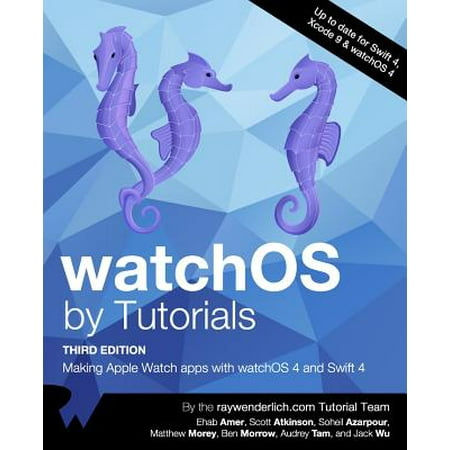Watchos by Tutorials Third Edition : Making Apple Watch Apps with Watchos 4 and Swift 4
