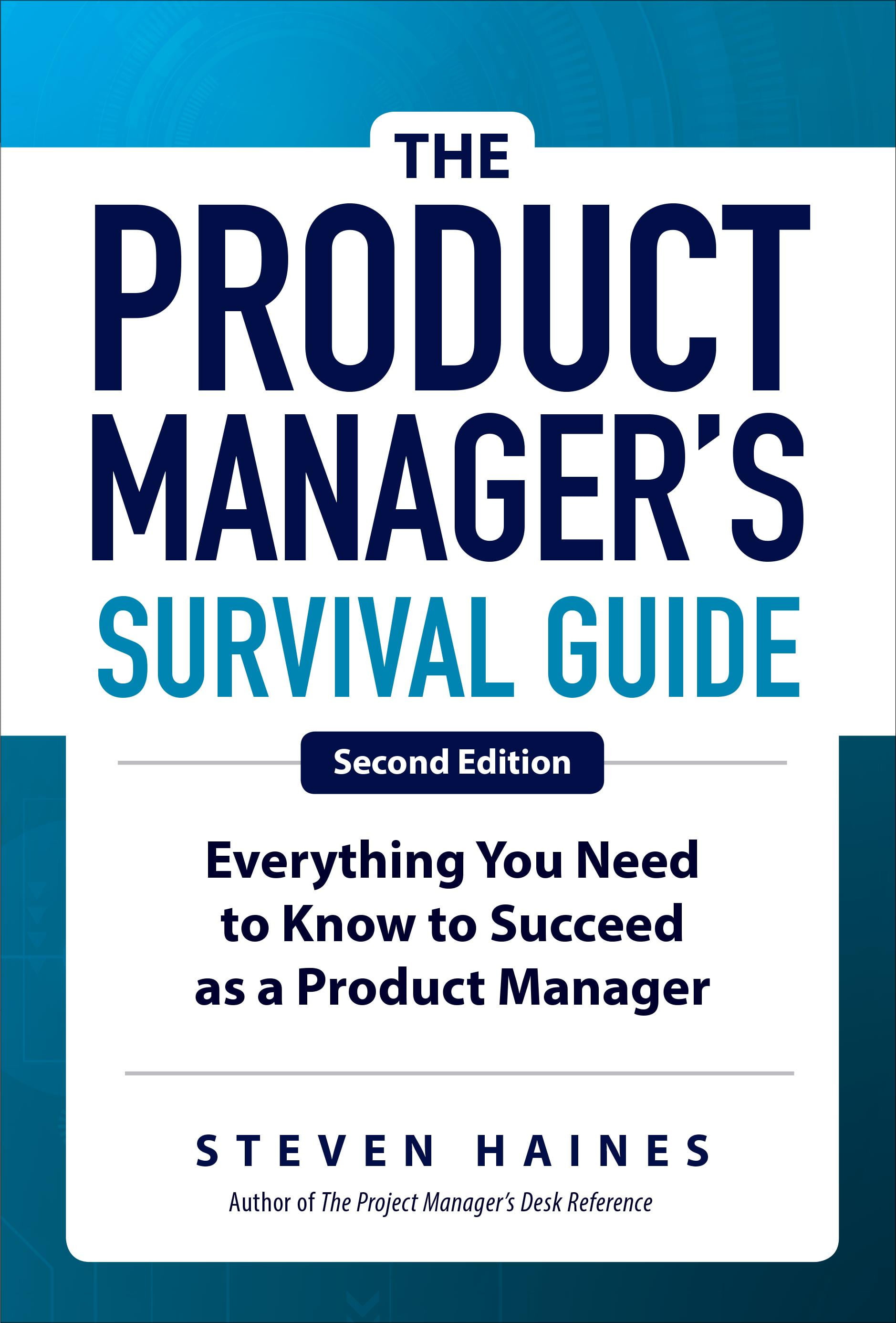 Everything You Need to Know to Succeed as a Product Manager The Product Managers Survival Guide