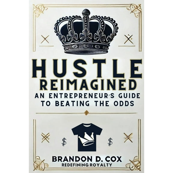 Hustle Reimagined: An Entrepreneur's Guide to Beating the Odds, (Paperback)