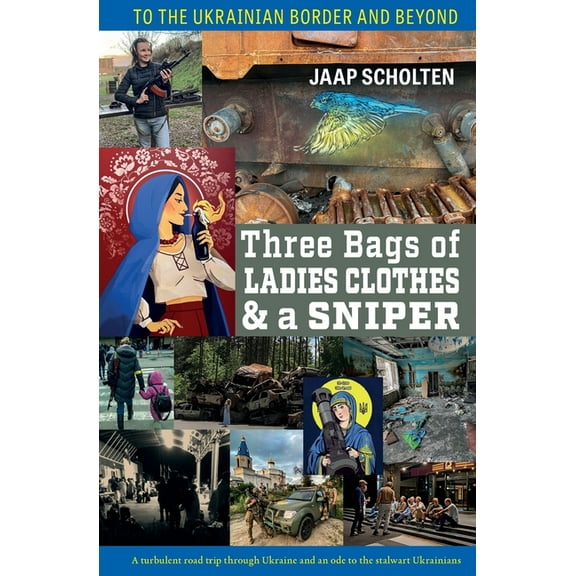 Three Bags of Ladies Clothes & a Sniper: To the Ukrainian Border and Beyond (Paperback)