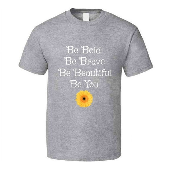 Be Bold Be Brave Be Beautiful Be You T-Shirt Inspirational Novelty T Shirt