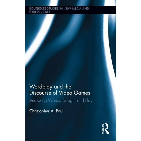 Routledge Studies in New Media and Cyber Wordplay and the Discourse of Video Games: Analyzing Words, Design, and Play, (Hardcover)