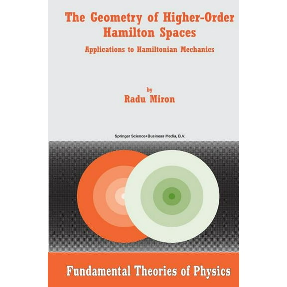 Fundamental Theories of Physics The Geometry of Higher-Order Hamilton Spaces: Applications to Hamiltonian Mechanics, Book 132, (Paperback)