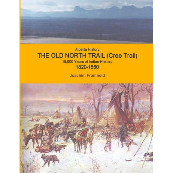 Alberta History - The Old North Trail (Cree Trail), 15,000 Years of Indian History; 1820-1850 (Paperback)