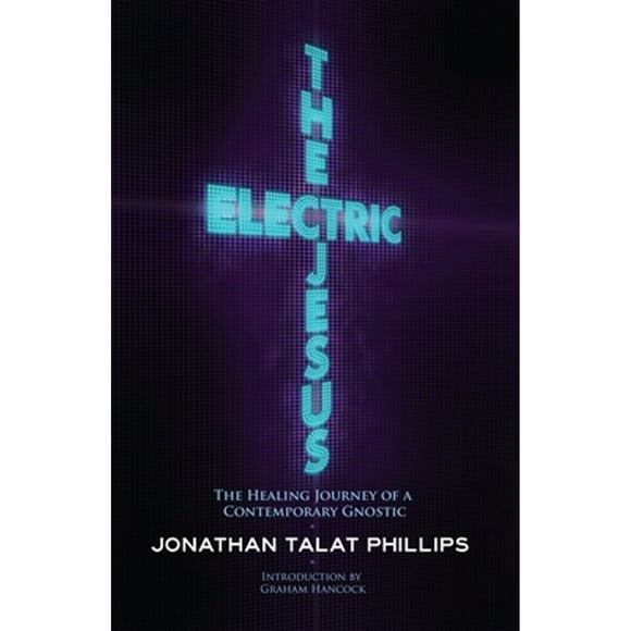 Pre-Owned The Electric Jesus: The Healing Journey of a Contemporary Gnostic (Paperback 9781583943168) by Jonathan Talat Phillips, Graham Hancock