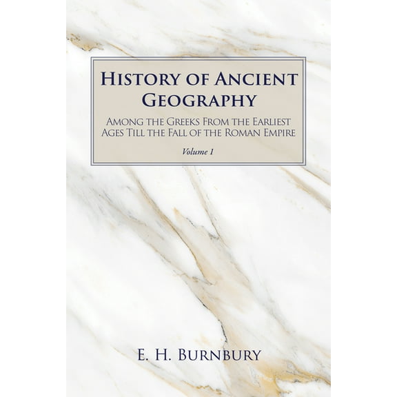 History of Ancient Geography, Volume 1: Among the Greeks from the Earliest Ages Till the Fall of the Roman Empire, (Paperback)