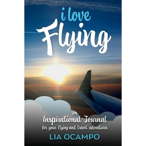 I Love Flying: An Inspirational Journal for your Flying and Travel Adventures, (Paperback)