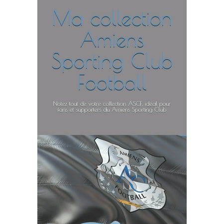 Ma collection Amiens Sporting Club Football: Notez tout de votre collection ASCF, idéal pour fans et supporters du Amiens Sporting Club (Paperback)