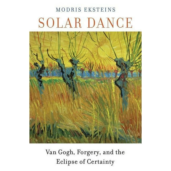 Solar Dance: Van Gogh, Forgery, and the Eclipse of Certainty (Paperback)