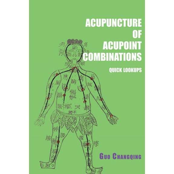Acupuncture of acupoint combinations quick lookups: A Clinical Quick-Reference Guide for Effective Treatment, (Paperback)