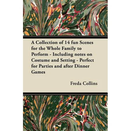 A Collection of 14 Fun Scenes for the Whole Family to Perform - Including Notes on Costume and Setting - Perfect for Parties and After Dinner Games