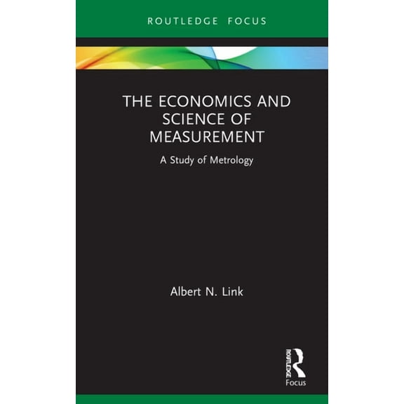 Routledge Studies in Economic Theory, Me The Economics and Science of Measurement: A Study of Metrology, (Hardcover)