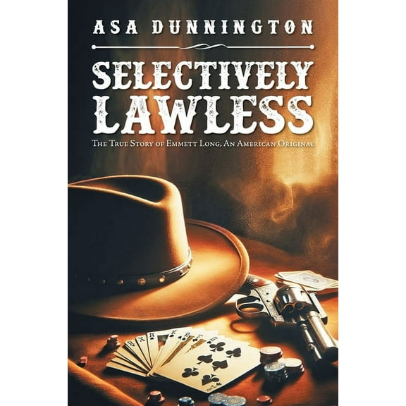 Selectively Lawless: The True Story of Emmett Long, an American Original, (Paperback)