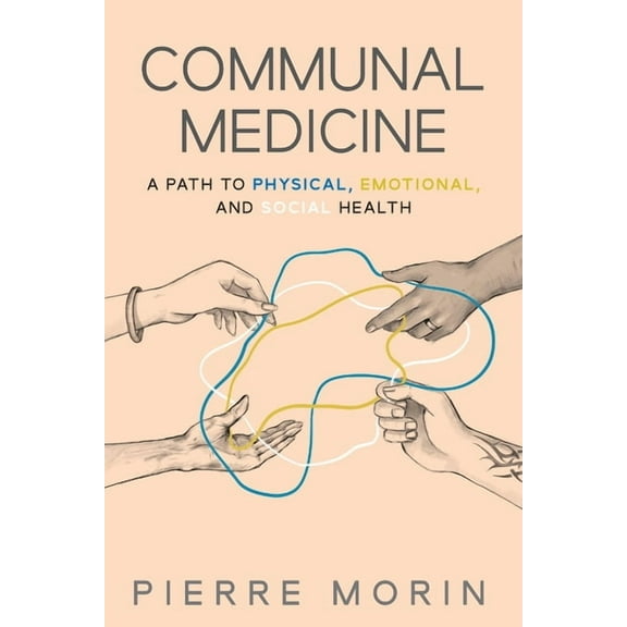 Communal Medicine: A Path to Physical, Emotional, and Social Health, (Paperback)