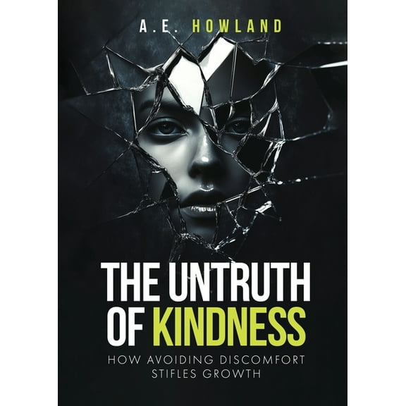 The Untruth of Kindness: How Avoiding Discomfort Stifles Growth, (Paperback)