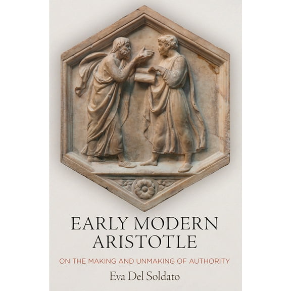 Early Modern Aristotle: On the Making and Unmaking of Authority, (Hardcover)