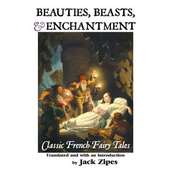 Beauties, Beasts and Enchantment: Classic French Fairy Tales (Paperback)