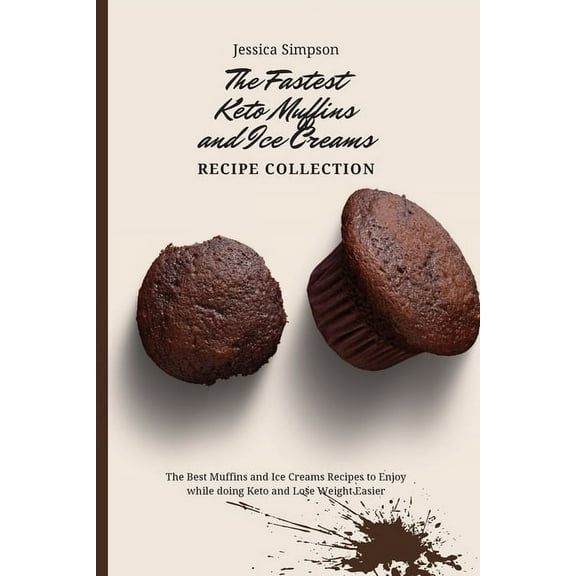 The Fastest Keto Muffins and Ice Creams Recipe Collection: The Best Muffins and Ice Creams Recipes to Enjoy while doing , (Paperback)