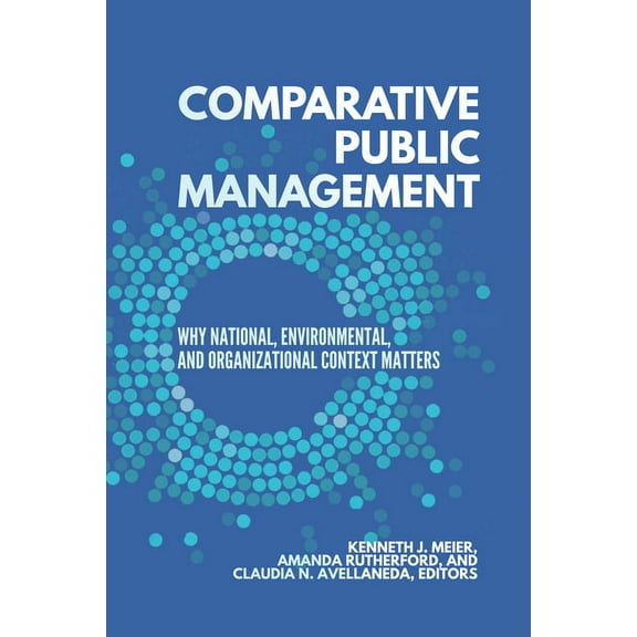 Comparative Public Management: Why National, Environmental, and Organizational Context Matters, (Hardcover)