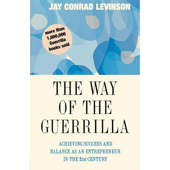 Guerrilla Marketing The Way of the Guerrilla: Achieving Success and Balance as an Entrepreneur in the 21st Century, (Paperback)