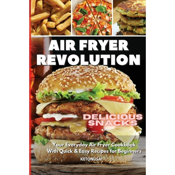 Air Fryer Revolution : Your Everyday Air Fryer Cookbook With Quick And Easy Recipes for Beginners (Paperback)