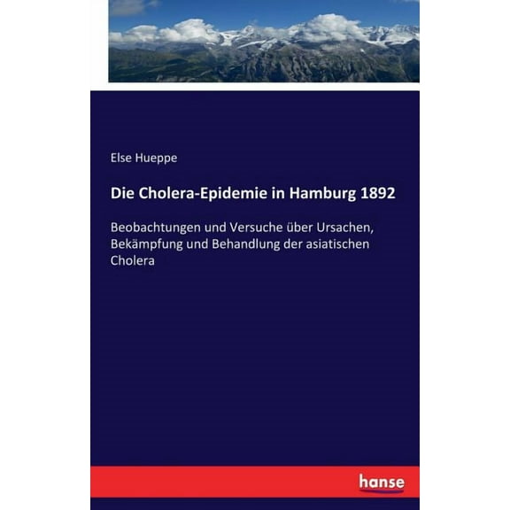 Die Cholera-Epidemie in Hamburg 1892: Beobachtungen und Versuche über Ursachen, Bekämpfung und Behandlung der asiatische, (Paperback)