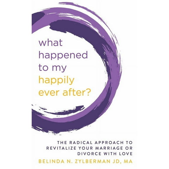 What Happened to My Happily Ever After?: The Radical Approach to Revitalize Your Marriage or Divorce with Love, (Paperback)