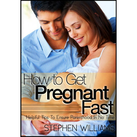 How To Get Pregnant Fast: Helpful Tips To Ensure Parenthood In No Time - (Best Tips To Get Pregnant Fast)
