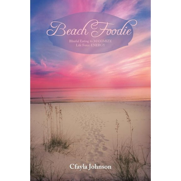 Beach Foodie: Blissful Eating to Maximize Life Force Energy, (Paperback)