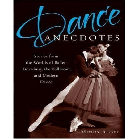 Dance Anecdotes: Stories from the Worlds of Ballet, Broadway, the Ballroom, and Modern Dance