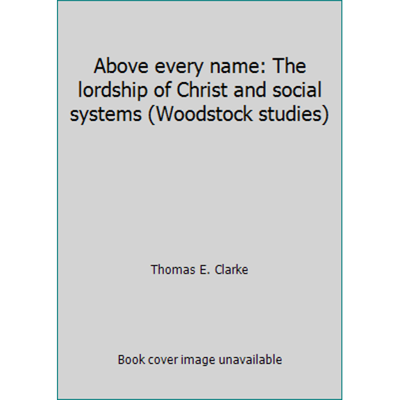 Pre-Owned Above Every Name : The Lordship of Christ and Social Systems
