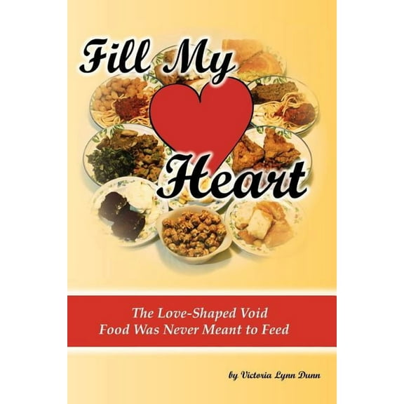 Fill My Heart: The Love-Shaped Void Food Was Never Meant to Feed Paperback