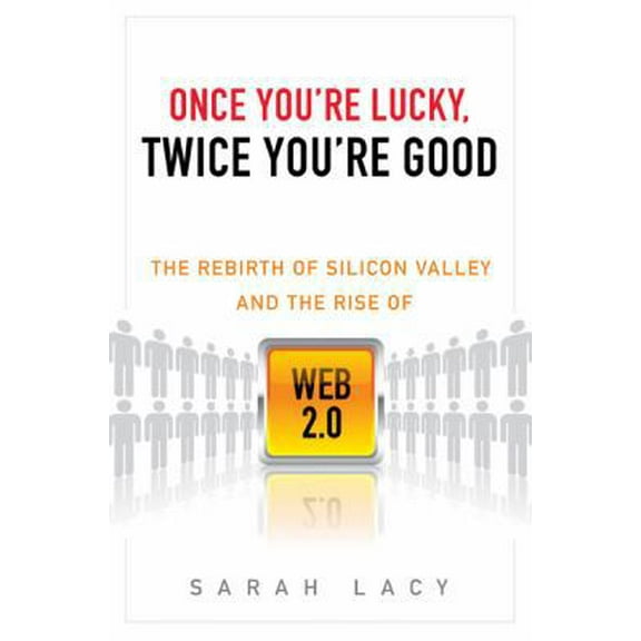 Pre-Owned Once You're Lucky, Twice You're Good: The Rebirth of Silicon Valley and the Rise of Web 2.0 (Hardcover) 1592403824 9781592403820