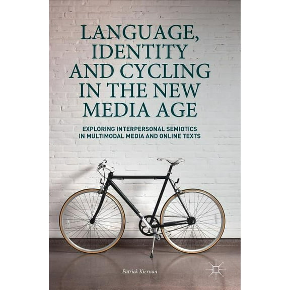 Language, Identity and Cycling in the New Media Age: Exploring Interpersonal Semiotics in Multimodal Media and Online Te, (Hardcover)