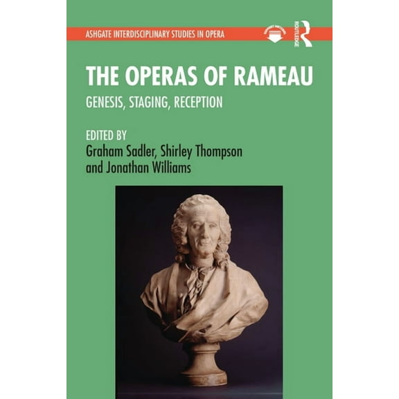 Ashgate Interdisciplinary Studies in Ope The Operas of Rameau: Genesis, Staging, Reception, (Hardcover)
