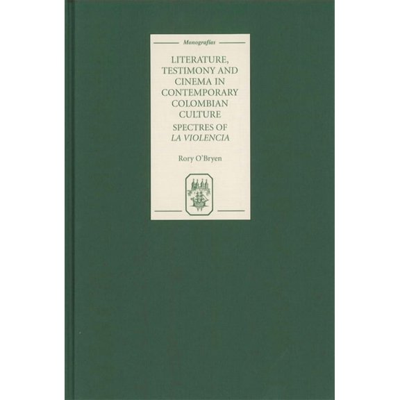 Monografías a Literature, Testimony and Cinema in Contemporary Colombian Culture: Spectres of La Violencia, Book 269, (Hardcover)