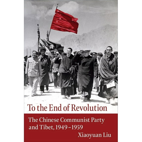 To the End of Revolution: The Chinese Communist Party and Tibet, 1949-1959, (Hardcover)