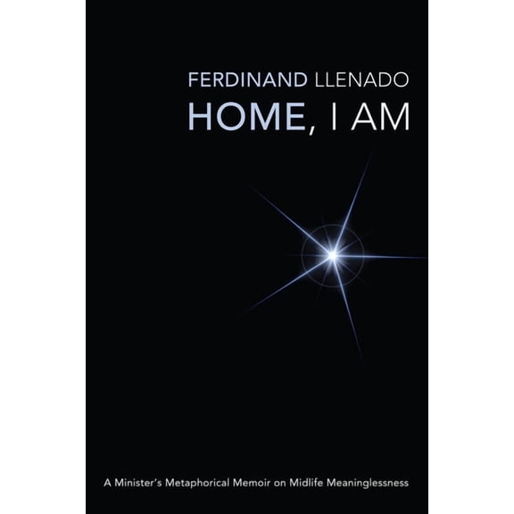 Home, I Am: A Minister's Metaphorical Memoir on Midlife Meaninglessness, (Hardcover)