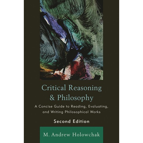 Critical Reasoning and Philosophy: A Concise Guide to Reading, Evaluating, and Writing Philosophical Works, (Paperback)