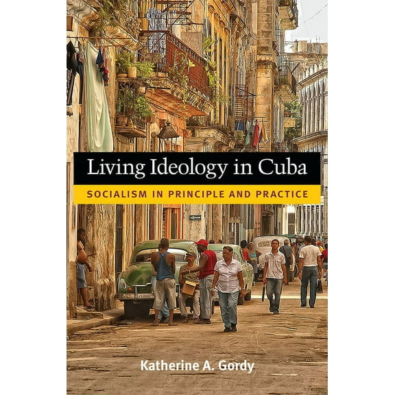 Living Ideology in Cuba : Socialism in Principle and Practice (Paperback)