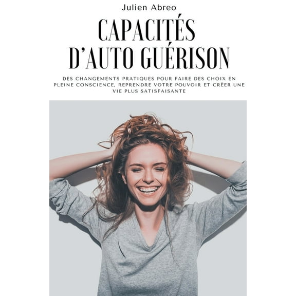 CapacitÃ©s d'auto guÃ©rison: Des changements pratiques pour faire des choix en pleine conscience, reprendre votre pou, (Paperback)